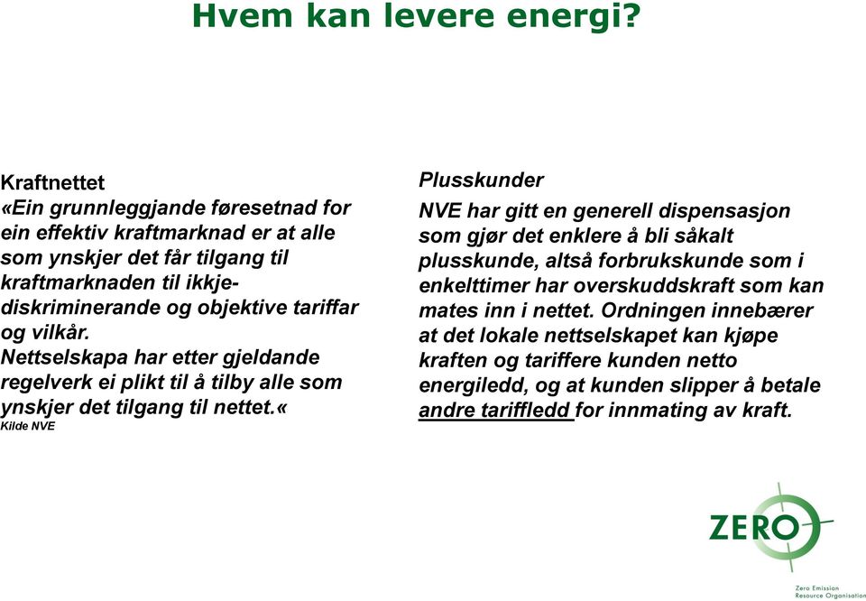 tariffar og vilkår. Nettselskapa har etter gjeldande regelverk ei plikt til å tilby alle som ynskjer det tilgang til nettet.