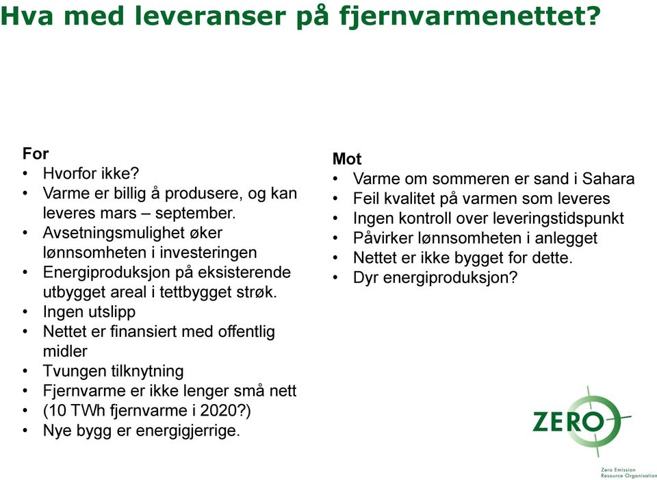 Ingen utslipp Nettet er finansiert med offentlig midler Tvungen tilknytning Fjernvarme er ikke lenger små nett (10 TWh fjernvarme i 2020?