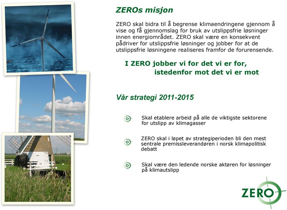 I ZERO jobber vi for det vi er for, istedenfor mot det vi er mot Vår strategi 2011-2015 Skal etablere arbeid på alle de viktigste sektorene for utslipp av