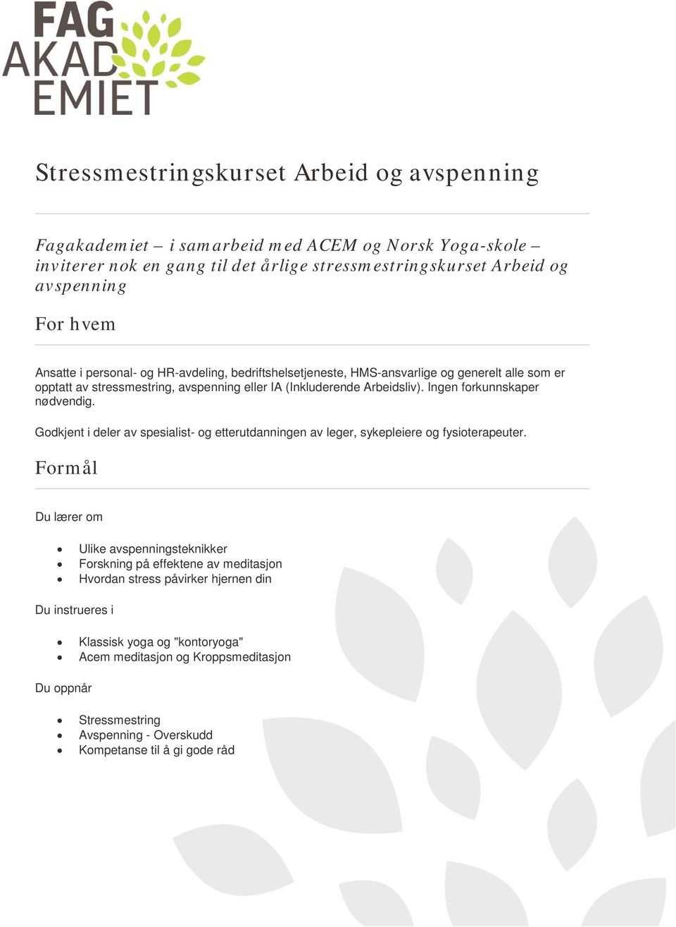 Ingen forkunnskaper nødvendig. Godkjent i deler av spesialist- og etterutdanningen av leger, sykepleiere og fysioterapeuter.