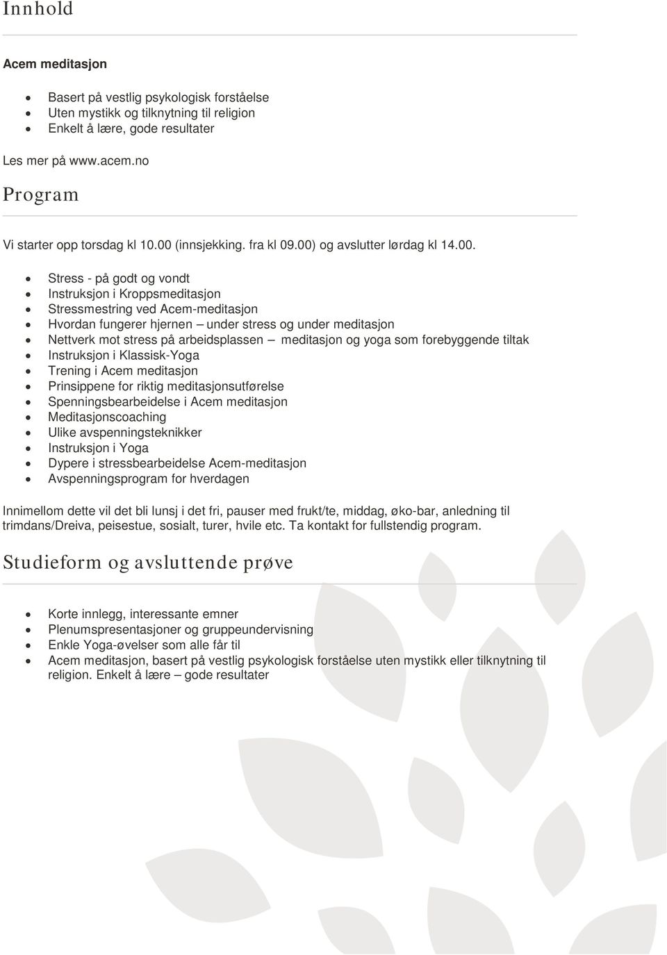 meditasjon Nettverk mot stress på arbeidsplassen meditasjon og yoga som forebyggende tiltak Instruksjon i Klassisk-Yoga Trening i Acem meditasjon Prinsippene for riktig meditasjonsutførelse