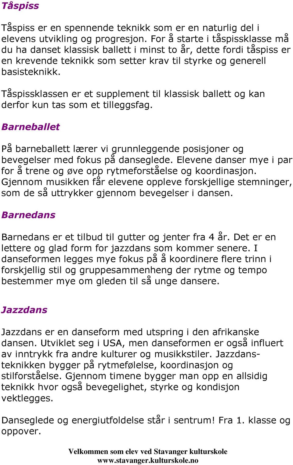 Tåspissklassen er et supplement til klassisk ballett og kan derfor kun tas som et tilleggsfag. Barneballet På barneballett lærer vi grunnleggende posisjoner og bevegelser med fokus på danseglede.