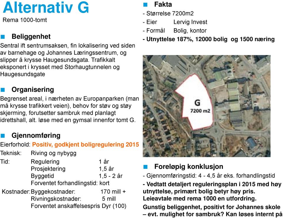 areal, i nærheten av Europanparken (man må krysse trafikkert veien), behov for støv og støy skjerming, forutsetter sambruk med planlagt idrettshall, alt. løse med en gymsal innenfor tomt G.