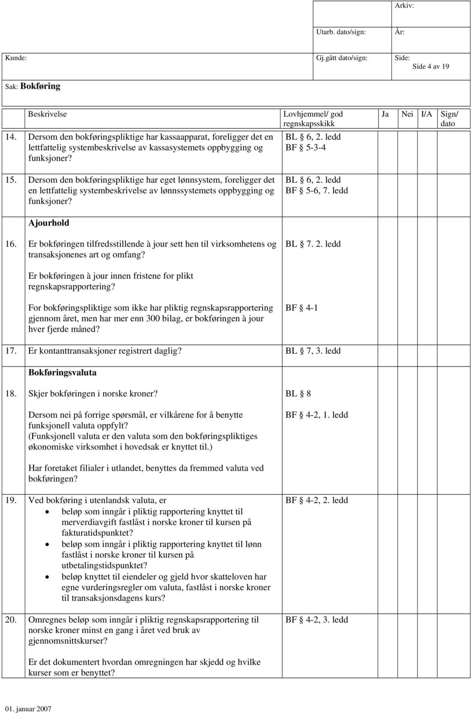 ledd BF 5-6, 7. ledd 16. Er bokføringen tilfredsstillende à jour sett hen til virksomhetens og transaksjonenes art og omfang? Er bokføringen à jour innen fristene for plikt regnskapsrapportering?