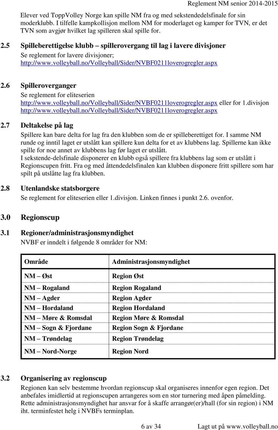 5 Spilleberettigelse klubb spillerovergang til lag i lavere divisjoner Se reglement for lavere divisjoner; http://www.volleyball.no/volleyball/sider/nvbf0211loverogregler.aspx 2.