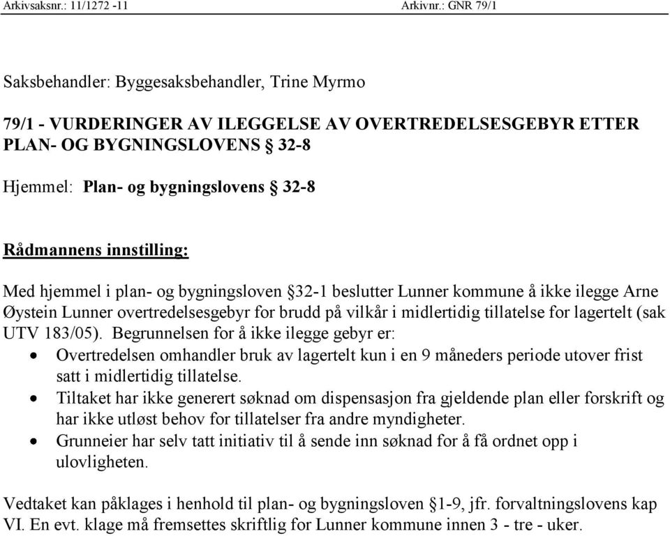 innstilling: Med hjemmel i plan- og bygningsloven 32-1 beslutter Lunner kommune å ikke ilegge Arne Øystein Lunner overtredelsesgebyr for brudd på vilkår i midlertidig tillatelse for lagertelt (sak