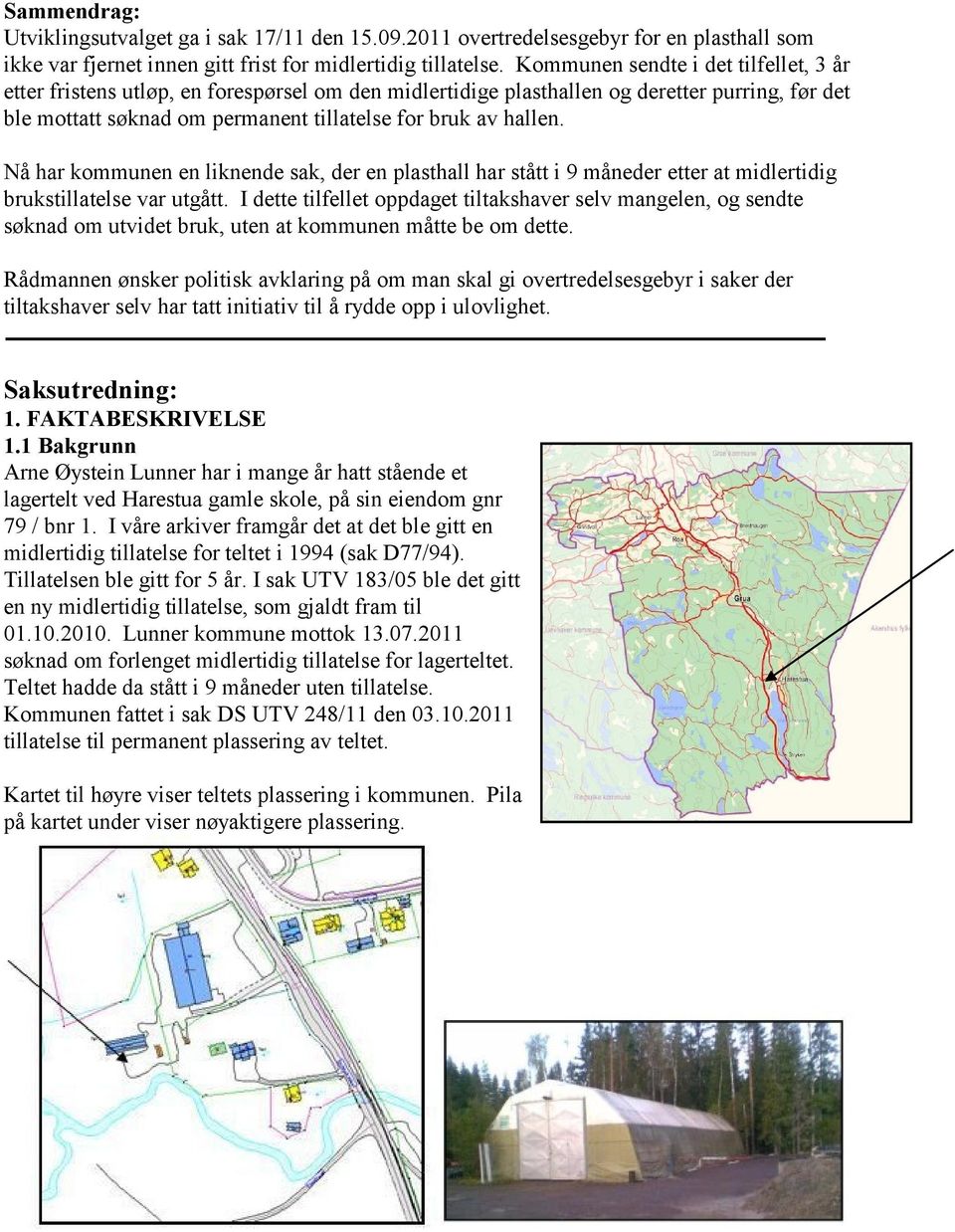 Nå har kommunen en liknende sak, der en plasthall har stått i 9 måneder etter at midlertidig brukstillatelse var utgått.