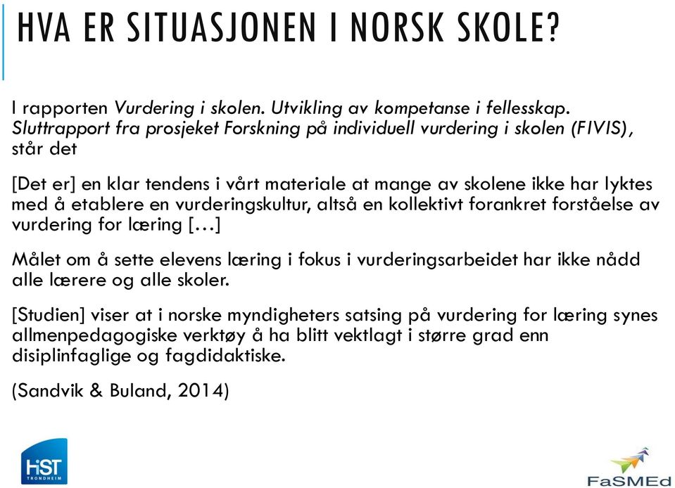 med å etablere en vurderingskultur, altså en kollektivt forankret forståelse av vurdering for læring [ ] Målet om å sette elevens læring i fokus i vurderingsarbeidet har