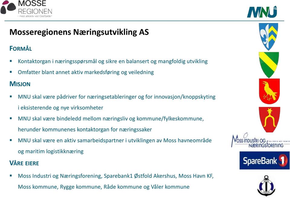 næringsliv og kommune/fylkeskommune, herunder kommunenes kontaktorgan for næringssaker MNU skal være en aktiv samarbeidspartner i utviklingen av Moss havneområde og