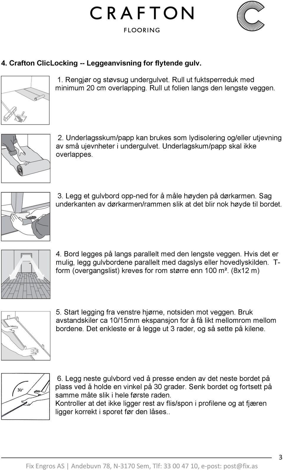 3. Legg et gulvbord opp-ned for å måle høyden på dørkarmen. Sag underkanten av dørkarmen/rammen slik at det blir nok høyde til bordet. 4. Bord legges på langs parallelt med den lengste veggen.