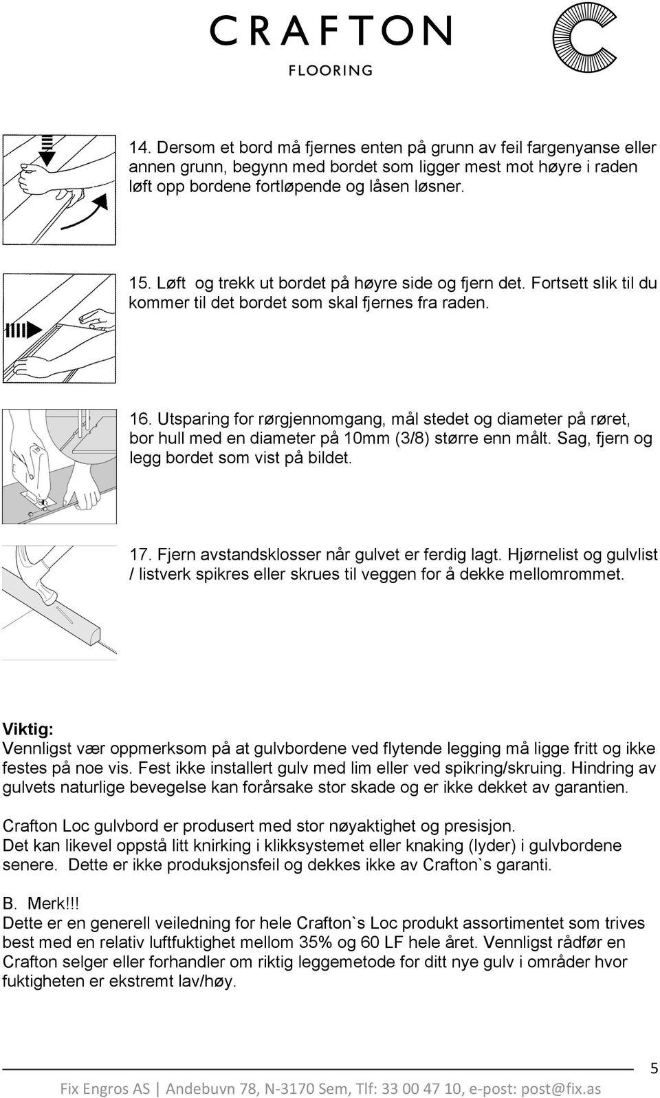 Utsparing for rørgjennomgang, mål stedet og diameter på røret, bor hull med en diameter på 10mm (3/8) større enn målt. Sag, fjern og legg bordet som vist på bildet. 17.