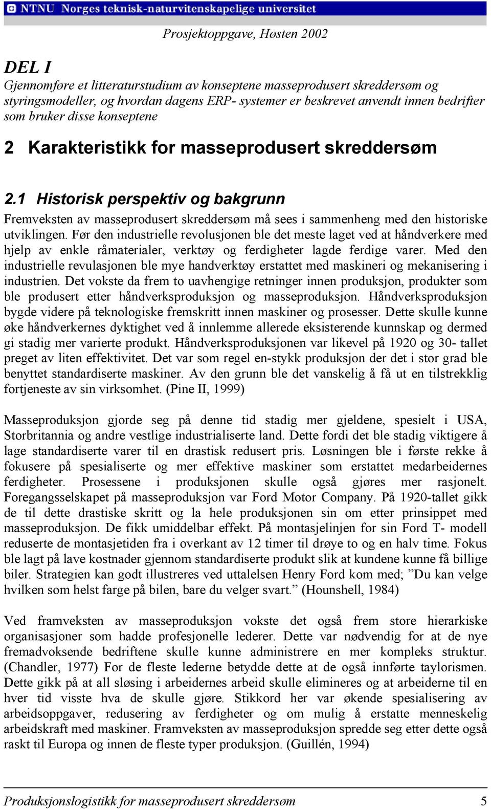 Før den industrielle revolusjonen ble det meste laget ved at håndverkere med hjelp av enkle råmaterialer, verktøy og ferdigheter lagde ferdige varer.