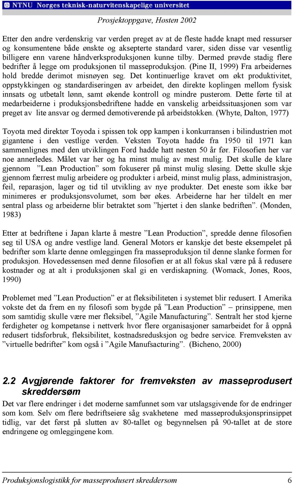 Det kontinuerlige kravet om økt produktivitet, oppstykkingen og standardiseringen av arbeidet, den direkte koplingen mellom fysisk innsats og utbetalt lønn, samt økende kontroll og mindre pusterom.