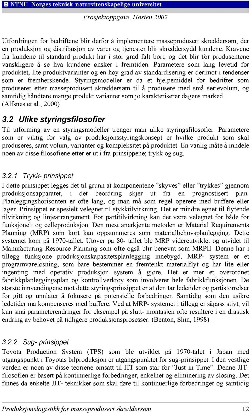 Parametere som lang levetid for produktet, lite produktvarianter og en høy grad av standardisering er derimot i tendenser som er fremherskende.