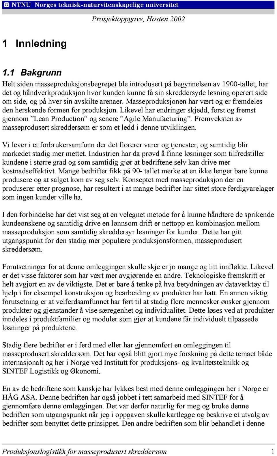 hver sin avskilte arenaer. Masseproduksjonen har vært og er fremdeles den herskende formen for produksjon.