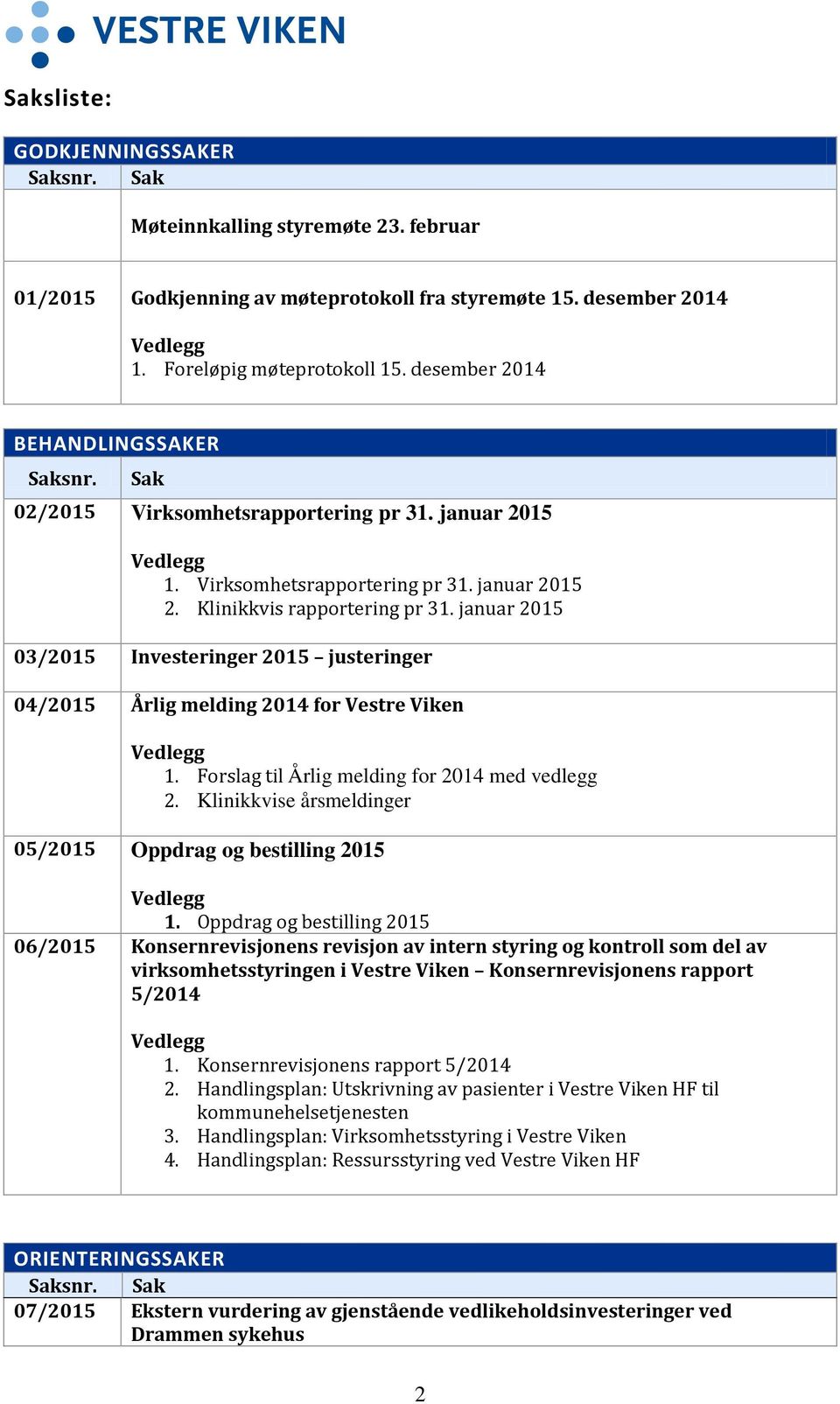 januar 2015 03/2015 Investeringer 2015 justeringer 04/2015 Årlig melding 2014 for Vestre Viken Vedlegg 1. Forslag til Årlig melding for 2014 med vedlegg 2.