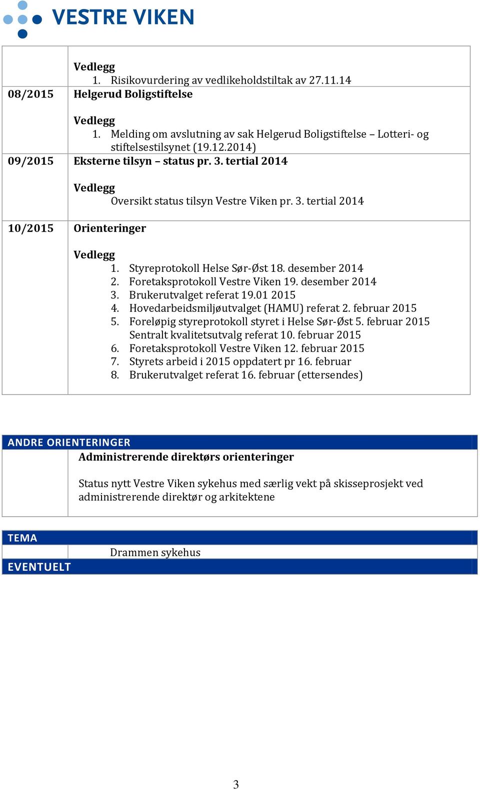 desember 2014 2. Foretaksprotokoll Vestre Viken 19. desember 2014 3. Brukerutvalget referat 19.01 2015 4. Hovedarbeidsmiljøutvalget (HAMU) referat 2. februar 2015 5.