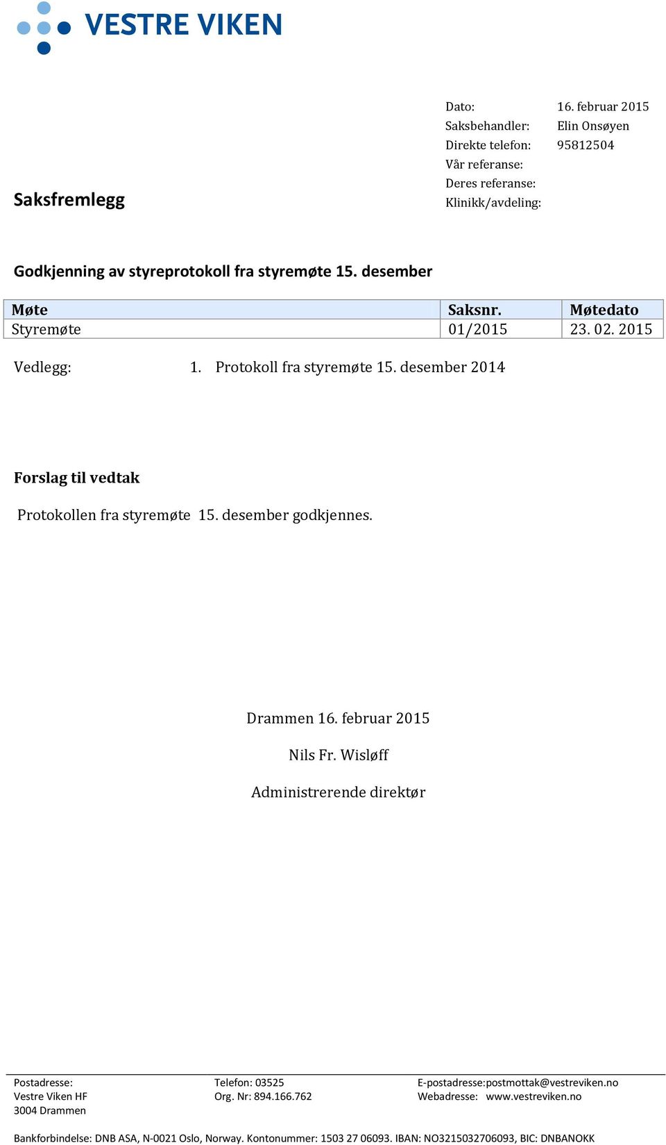 desember Møte Saksnr. Møtedato Styremøte 01/2015 23. 02. 2015 Vedlegg: 1. Protokoll fra styremøte 15. desember 2014 Forslag til vedtak Protokollen fra styremøte 15.