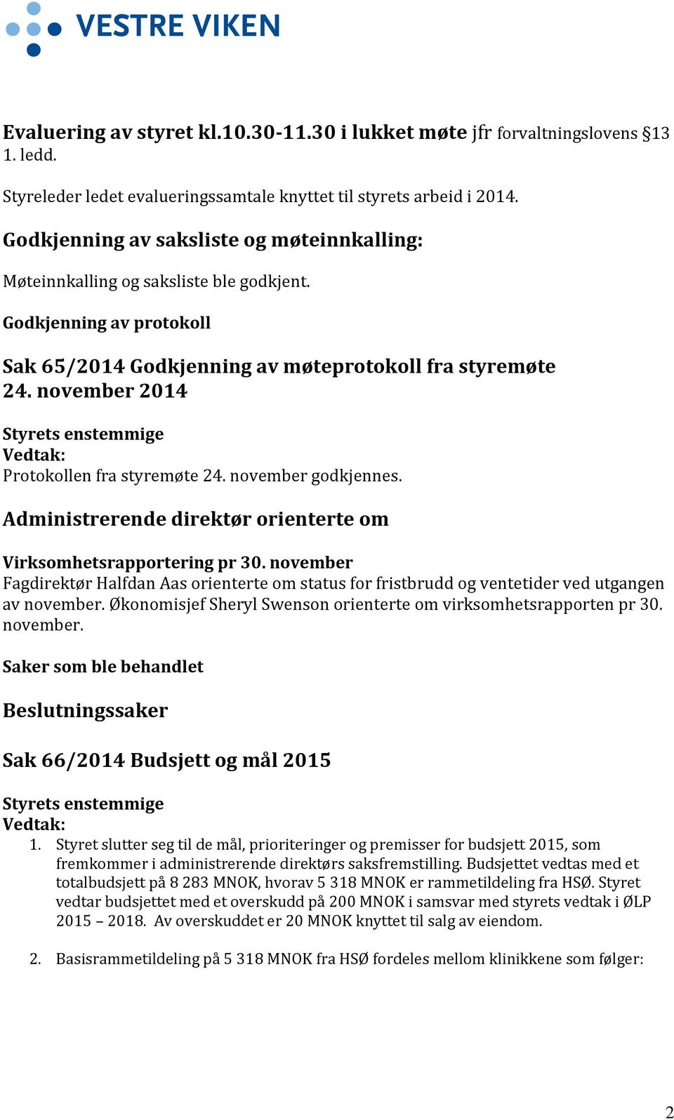 november 2014 Styrets enstemmige Vedtak: Protokollen fra styremøte 24. november godkjennes. Administrerende direktør orienterte om Virksomhetsrapportering pr 30.