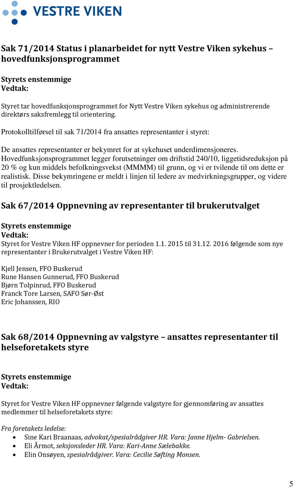 Protokolltilførsel til sak 71/2014 fra ansattes representanter i styret: De ansattes representanter er bekymret for at sykehuset underdimensjoneres.