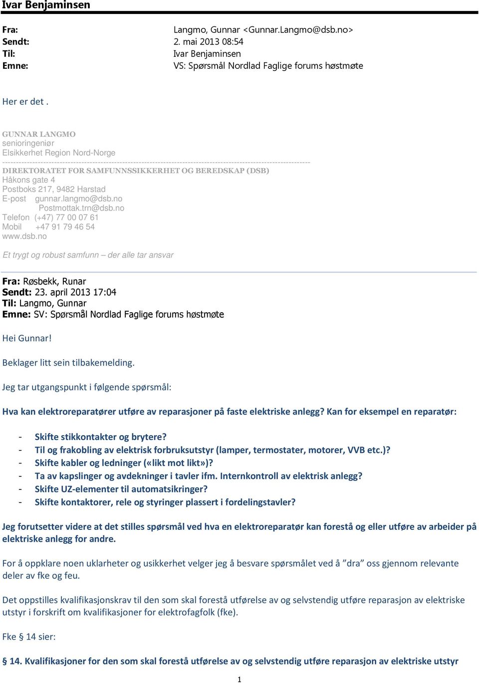 no Telefon (+47) 77 00 07 61 Mobil +47 91 79 46 54 Fra: Røsbekk, Runar Sendt: 23. april 2013 17:04 Til: Langmo, Gunnar Emne: SV: Spørsmål Nordlad Faglige forums høstmøte Hei Gunnar!