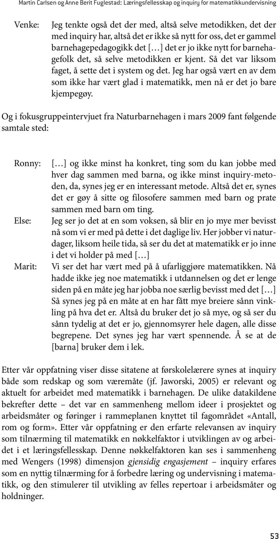 Jeg har også vært en av dem som ikke har vært glad i matematikk, men nå er det jo bare kjempegøy.