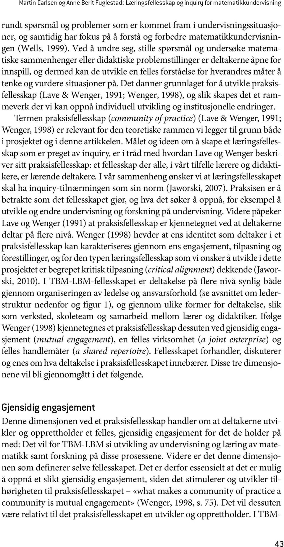 Ved å undre seg, stille spørsmål og undersøke matematiske sammenhenger eller didaktiske problemstillinger er deltakerne åpne for innspill, og dermed kan de utvikle en felles forståelse for hverandres