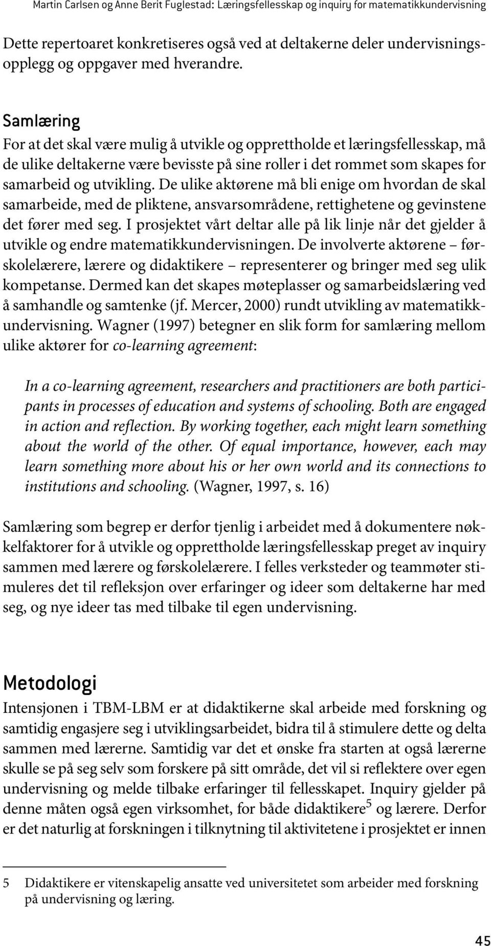 De ulike aktørene må bli enige om hvordan de skal samarbeide, med de pliktene, ansvarsområdene, rettighetene og gevinstene det fører med seg.