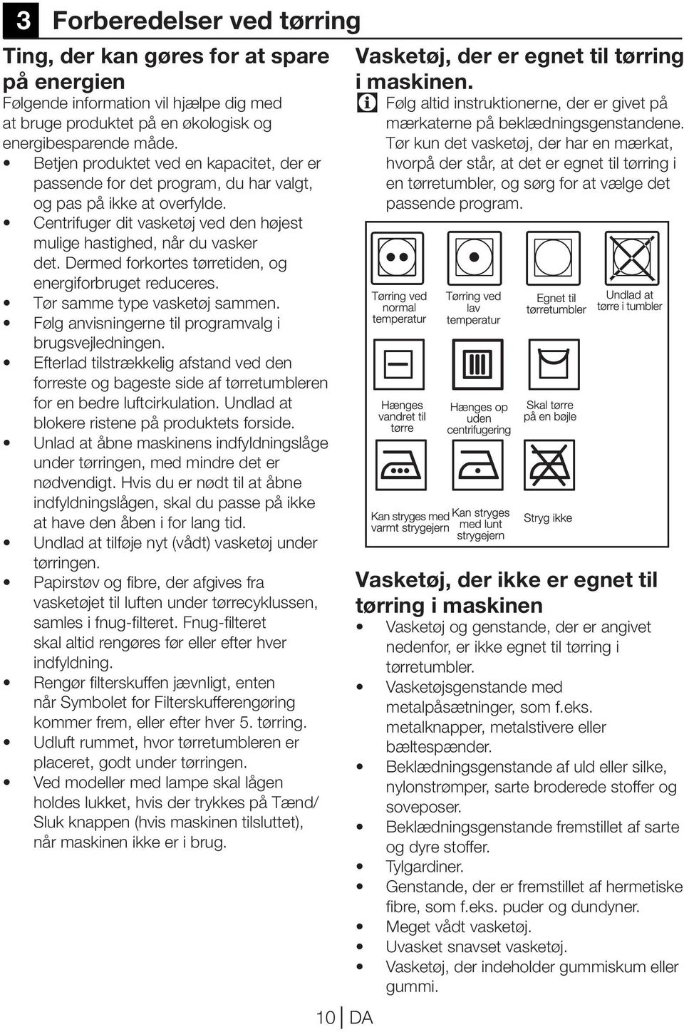 Dermed forkortes tørretiden, og energiforbruget reduceres. Tør samme type vasketøj sammen. Følg anvisningerne til programvalg i brugsvejledningen.