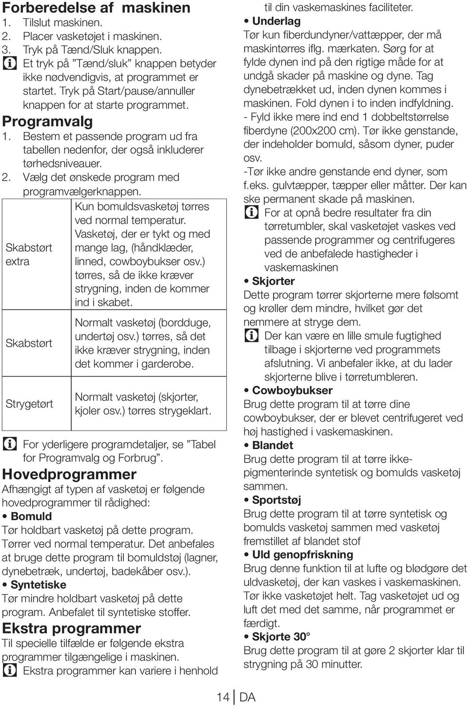 Vælg det ønskede program med programvælgerknappen. Skabstørt extra Skabstørt Strygetørt Kun bomuldsvasketøj tørres ved normal temperatur.