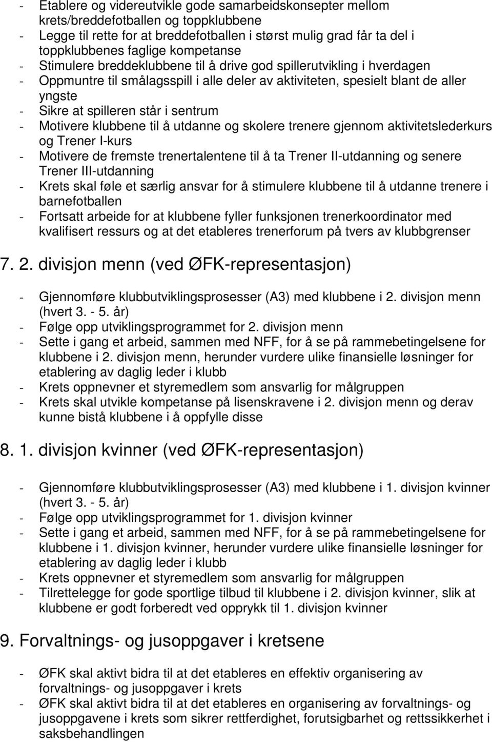 sentrum - Motivere klubbene til å utdanne og skolere trenere gjennom aktivitetslederkurs og Trener I-kurs - Motivere de fremste trenertalentene til å ta Trener II-utdanning og senere Trener