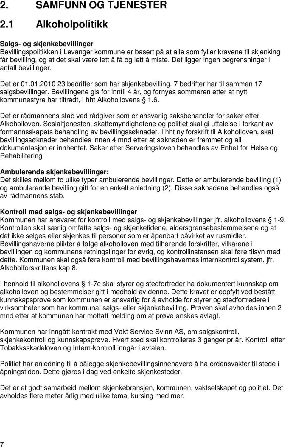 miste. Det ligger ingen begrensninger i antall bevillinger. Det er 01.01.2010 23 bedrifter som har skjenkebevilling. 7 bedrifter har til sammen 17 salgsbevillinger.