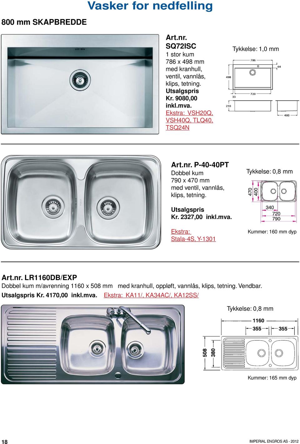 Tykkelse: 0,8 mm Kr. 2327,00 Ekstra: Stala-4S, Y-1301 Kummer: 160 mm dyp Art.nr.