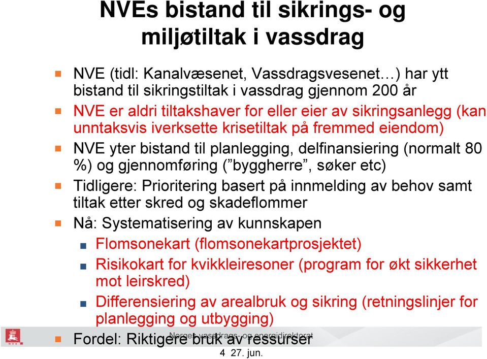 etc) Tidligere: Prioritering basert på innmelding av behov samt tiltak etter skred og skadeflommer Nå: Systematisering av kunnskapen Flomsonekart (flomsonekartprosjektet) Risikokart for