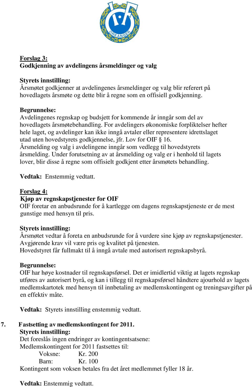 For avdelingers økonomiske forpliktelser hefter hele laget, og avdelinger kan ikke inngå avtaler eller representere idrettslaget utad uten hovedstyrets godkjennelse, jfr. Lov for OIF 16.