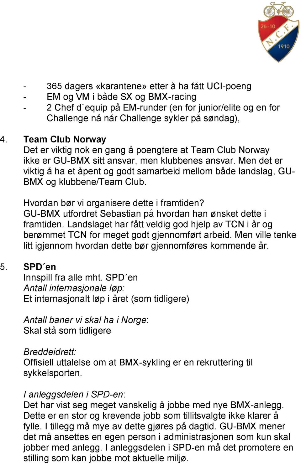 Men det er viktig å ha et åpent og godt samarbeid mellom både landslag, GU- BMX og klubbene/team Club. Hvordan bør vi organisere dette i framtiden?