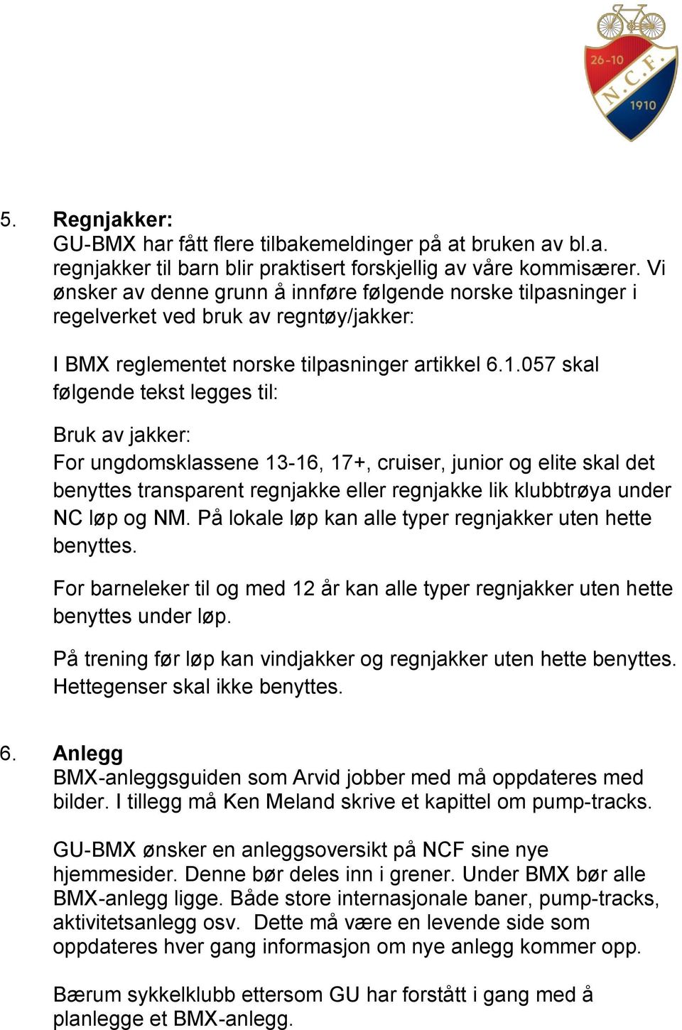 057 skal følgende tekst legges til: Bruk av jakker: For ungdomsklassene 13-16, 17+, cruiser, junior og elite skal det benyttes transparent regnjakke eller regnjakke lik klubbtrøya under NC løp og NM.