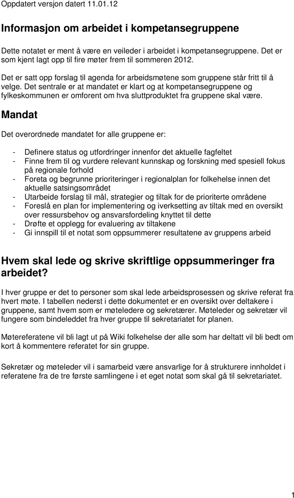 Det sentrale er at mandatet er klart og at kompetansegruppene og fylkeskommunen er omforent om hva sluttproduktet fra gruppene skal være.