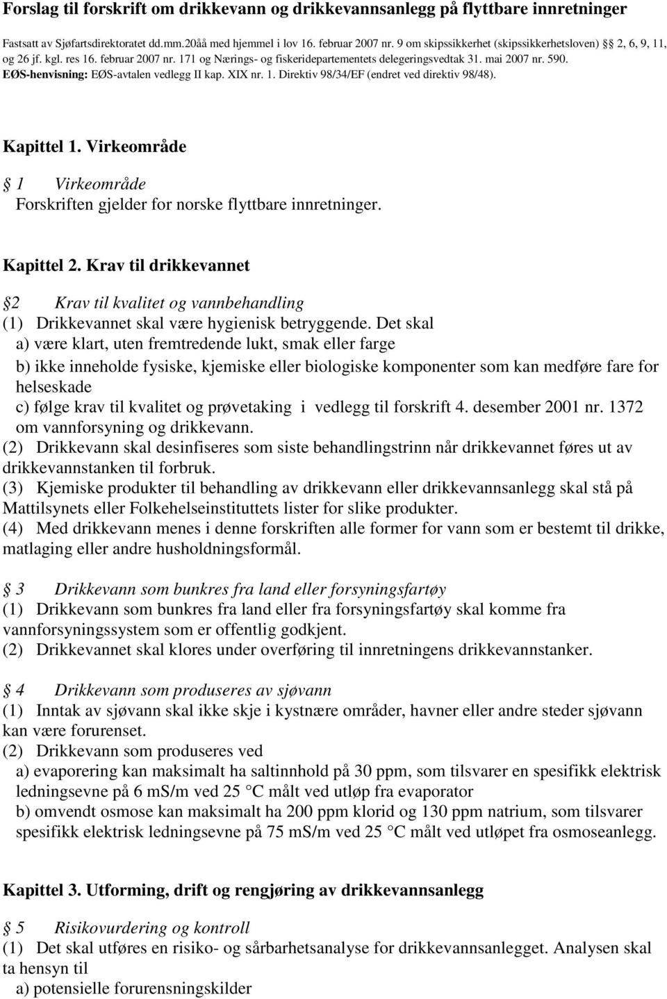 EØS-henvisning: EØS-avtalen vedlegg II kap. XIX nr. 1. Direktiv 98/34/EF (endret ved direktiv 98/48). Kapittel 1. Virkeområde 1 Virkeområde Forskriften gjelder for norske flyttbare innretninger.