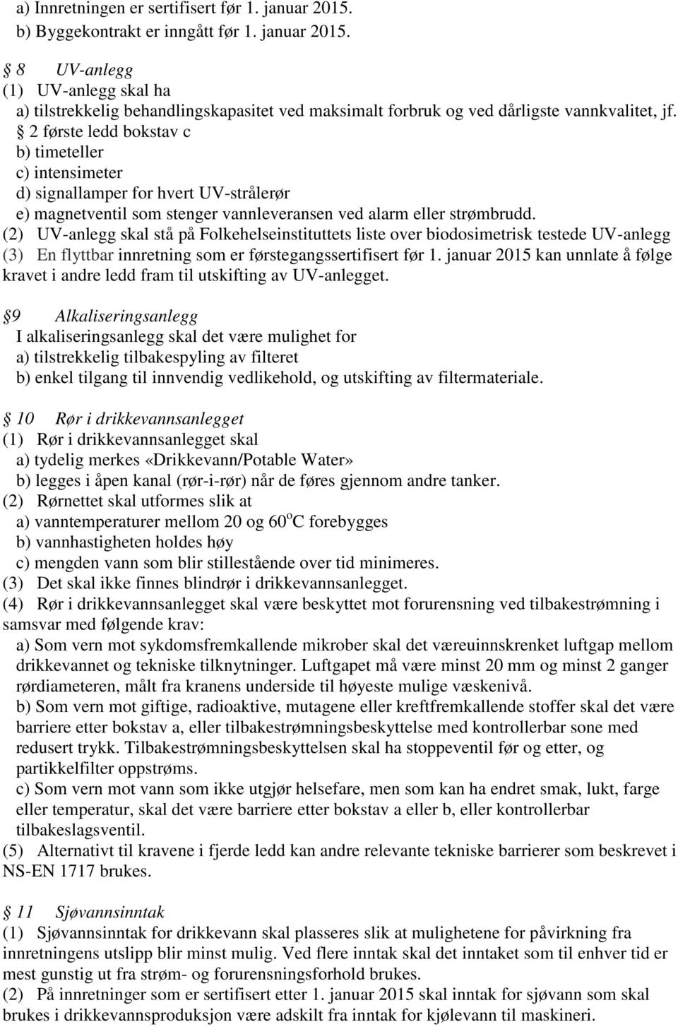 (2) UV-anlegg skal stå på Folkehelseinstituttets liste over biodosimetrisk testede UV-anlegg (3) En flyttbar innretning som er førstegangssertifisert før 1.