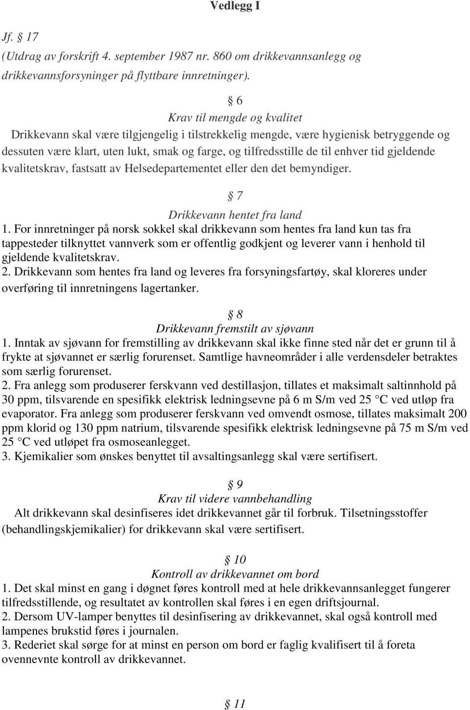 tid gjeldende kvalitetskrav, fastsatt av Helsedepartementet eller den det bemyndiger. Drikkevann hentet fra land 1.