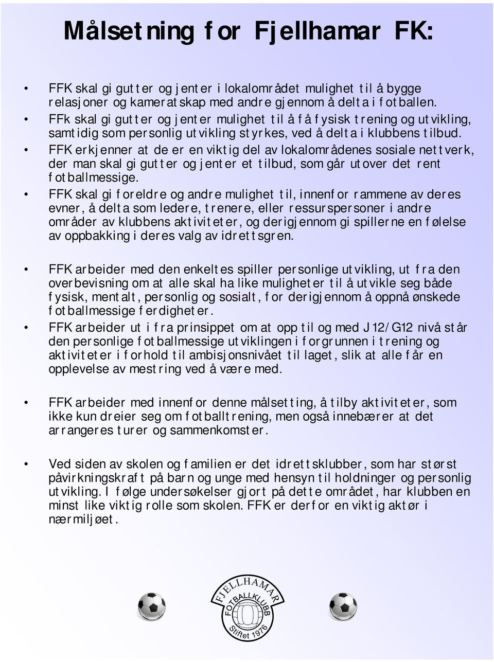 FFK erkjenner at de er en viktig del av lokalområdenes sosiale nettverk, der man skal gi gutter og jenter et tilbud, som går utover det rent fotballmessige.