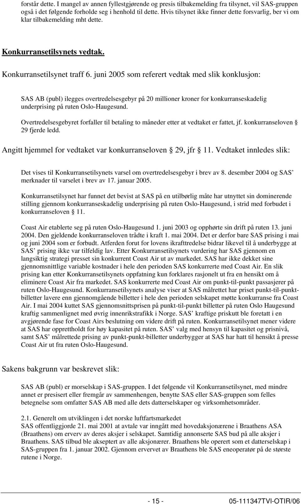 juni 2005 som referert vedtak med slik konklusjon: SAS AB (publ) ilegges overtredelsesgebyr på 20 millioner kroner for konkurranseskadelig underprising på ruten Oslo-Haugesund.