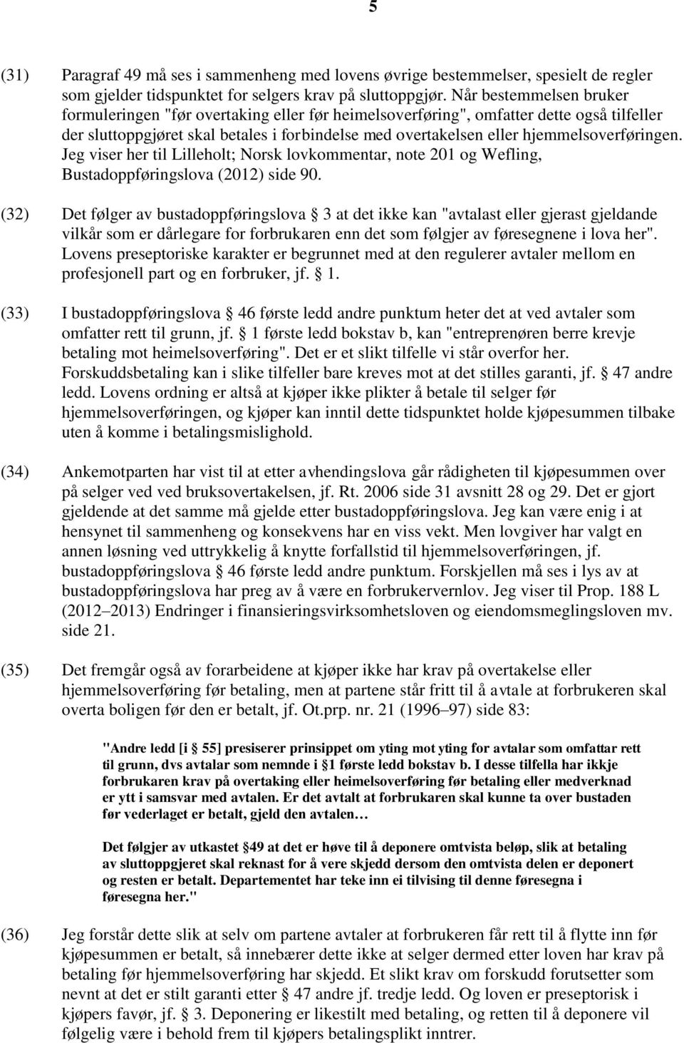 hjemmelsoverføringen. Jeg viser her til Lilleholt; Norsk lovkommentar, note 201 og Wefling, Bustadoppføringslova (2012) side 90.