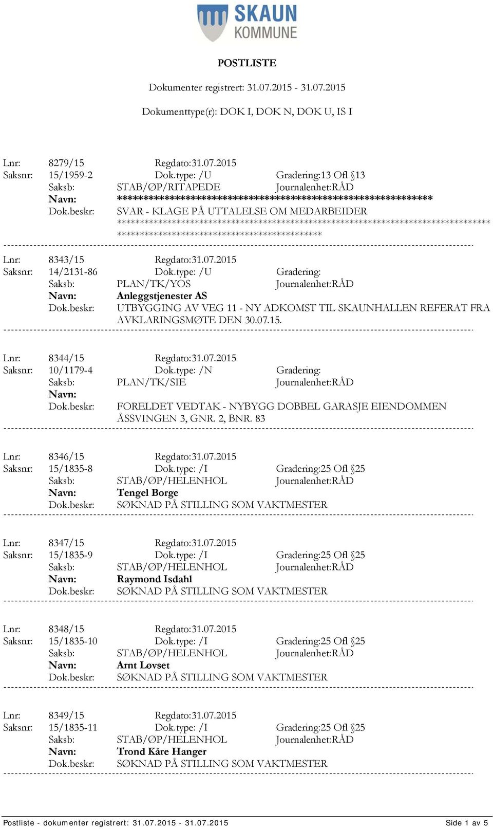 type: /U Gradering: Saksb: PLAN/TK/YOS Journalenhet:RÅD Anleggstjenester AS UTBYGGING AV VEG 11 - NY ADKOMST TIL SKAUNHALLEN REFERAT FRA AVKLARINGSMØTE DEN 30.07.15. Lnr: 8344/15 Regdato:31.07.2015 Saksnr: 10/1179-4 Dok.