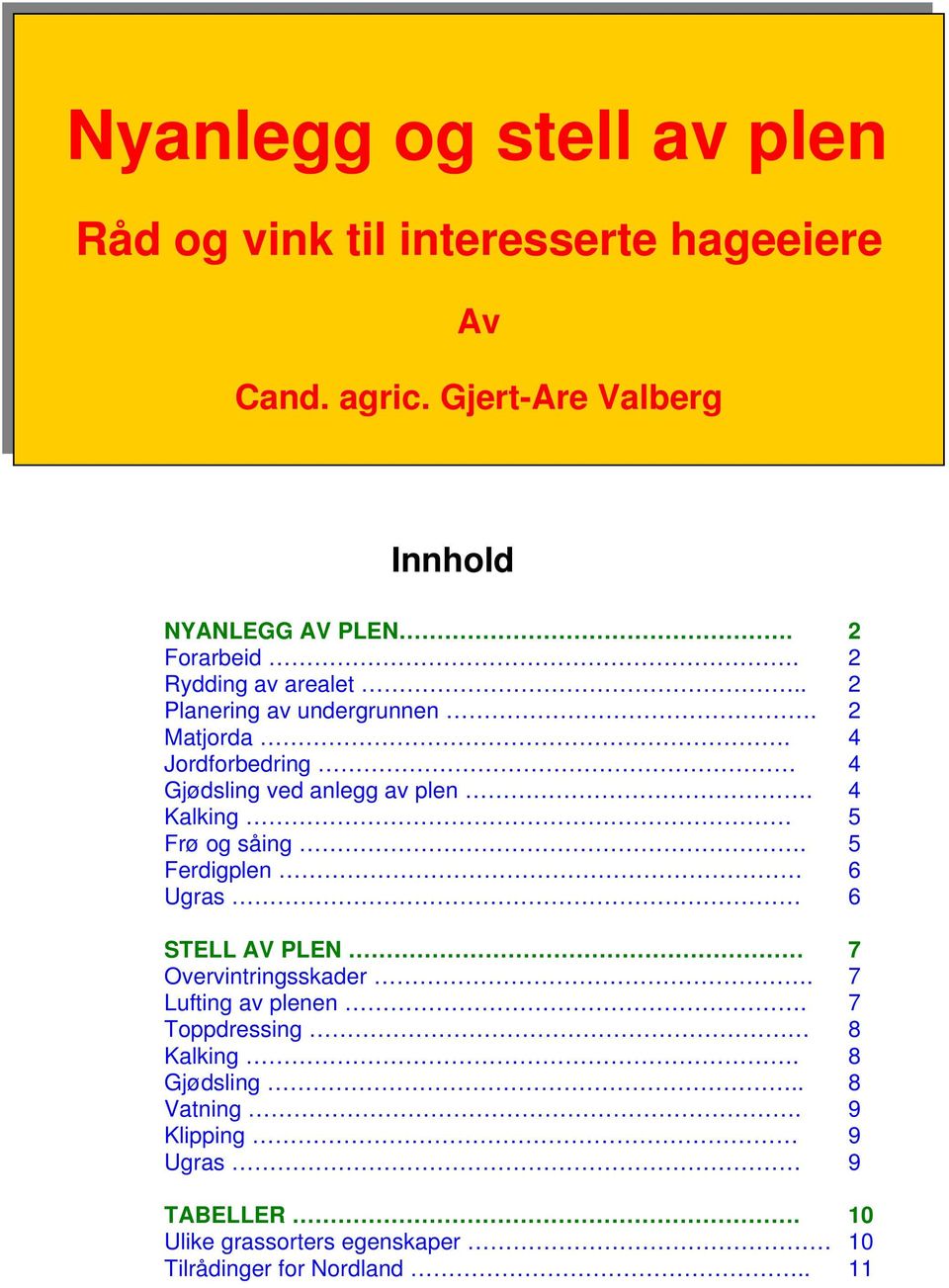 4 Kalking 5 Frø og såing. 5 Ferdigplen 6 Ugras 6 STELL AV PLEN 7 Overvintringsskader. 7 Lufting av plenen.