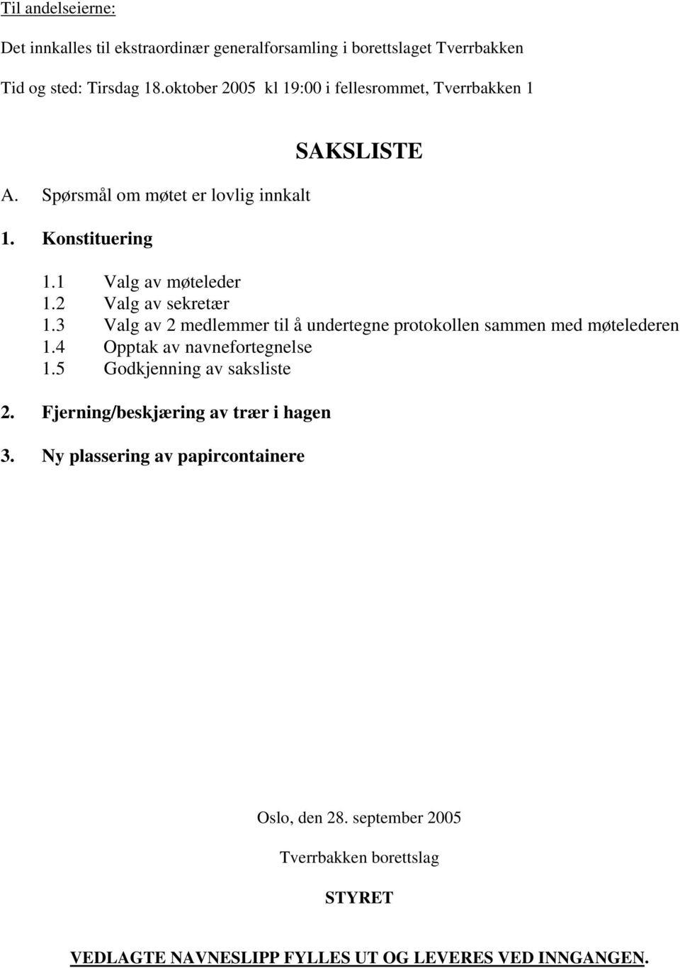 2 Valg av sekretær 1.3 Valg av 2 medlemmer til å undertegne protokollen sammen med møtelederen 1.4 Opptak av navnefortegnelse 1.