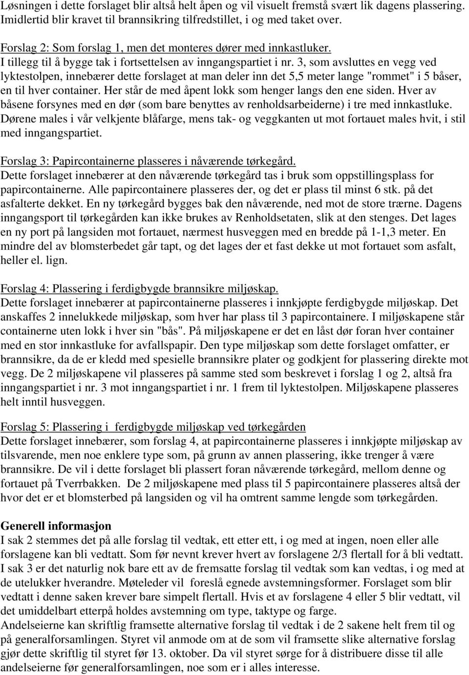 3, som avsluttes en vegg ved lyktestolpen, innebærer dette forslaget at man deler inn det 5,5 meter lange "rommet" i 5 båser, en til hver container.