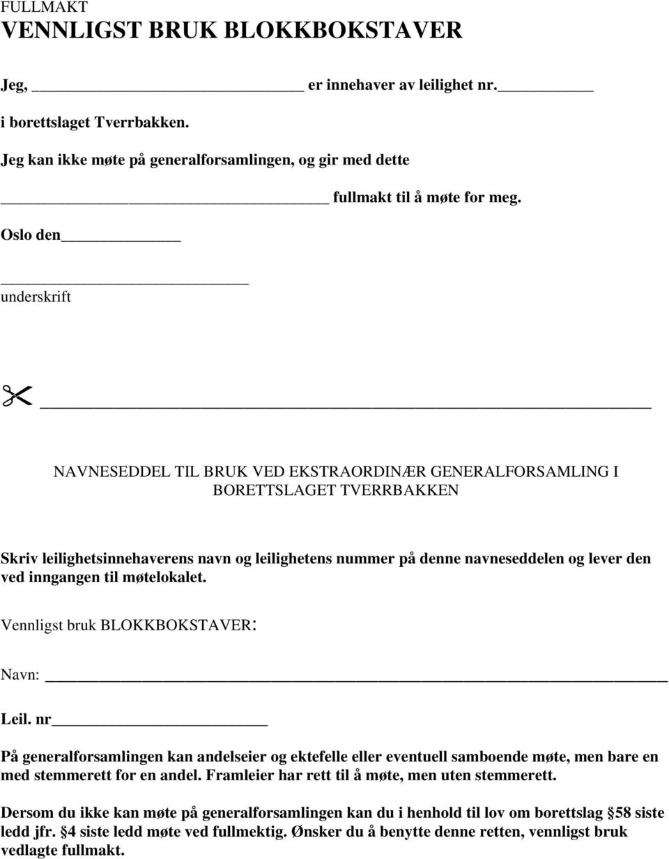 ved inngangen til møtelokalet. Vennligst bruk BLOKKBOKSTAVER: Navn: Leil. nr På generalforsamlingen kan andelseier og ektefelle eller eventuell samboende møte, men bare en med stemmerett for en andel.