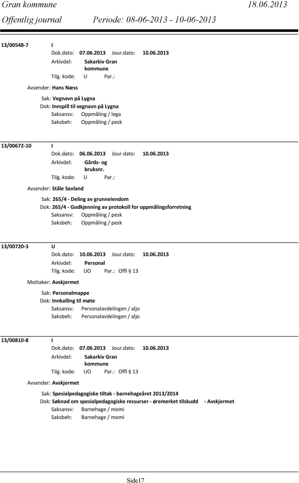 06.2013 Jour.dato: 10.06.2013 Avsender: Ståle Savland Sak: 265/4 - Deling av grunneiendom Dok: 265/4 - Godkjenning av protokoll for oppmålingsforretning Saksansv: Oppmåling / pesk